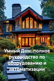 Умный Дом: полное руководство по оборудованию и автоматизации - Инженер