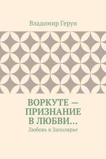 Воркуте – признание в любви… Любовь в Заполярье - Владимир Герун