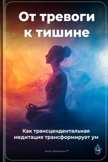 От тревоги к тишине: Как трансцендентальная медитация трансформирует ум - Артем Демиденко