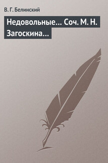 Недовольные… Соч. М. Н. Загоскина… - Виссарион Белинский