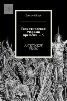 Галактическая тюрьма времени – 5. Ангельское чтиво - Дмитрий Крук