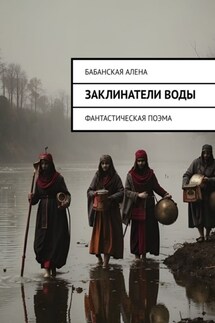 Заклинатели воды. Фантастическая поэма - Бабанская Алена