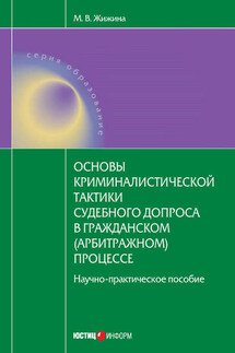 Основы криминалистической тактики судебного допроса в гражданском (арбитражном) процессе: научно-практическое пособие - Марина Жижина