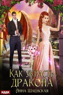Как украсть дракона. Анна Шаенская - ИДДК Компания