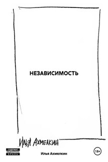 НЕЗАВИСИМОСТЬ - Илья Ахмелкин