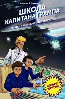 Школа капитана Грампа. Scratch и Arduino для школьников - Артём Денисович Голиков, Денис Владимирович Голиков