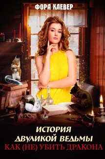 История двуликой ведьмы, или как (не) убить дракона - Фора Клевер