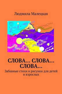 Слова… Слова… Слова… Забавные стихи и рисунки для детей и взрослых - Людмила Малецкая