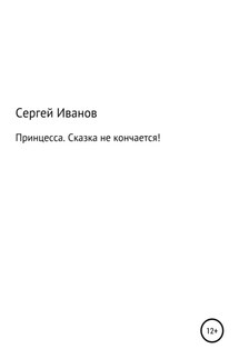 Принцесса. Сказка не кончается! - Сергей Иванов