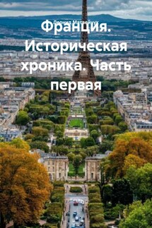 Франция. Историческая хроника. Часть первая - Леонид Матвейчук