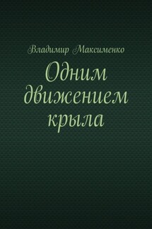 Одним движением крыла - Владимир Максименко