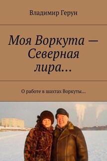 Моя Воркута – Северная лира… О работе в шахтах Воркуты… - Владимир Герун