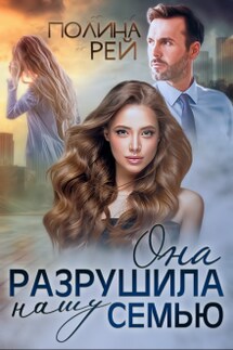 Она разрушила нашу семью - Полина Рей