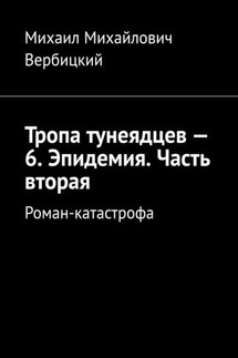 Тропа тунеядцев – 6. Эпидемия. Часть вторая. Роман-катастрофа - Михаил Вербицкий