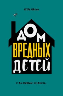 Дом Вредных Детей - Игорь Коваль