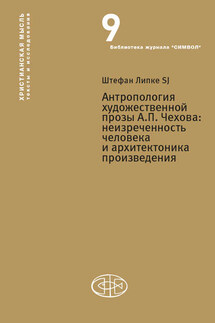 Антропология художественной прозы А. П. Чехова. Неизреченность человека и архитектоника произведения - Штефан Липке