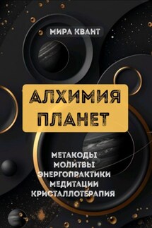 АЛХИМИЯ ПЛАНЕТ. МЕТАКОДЫ. МОЛИТВЫ. ЭНЕРГОПРАКТИКИ - Мира Квант