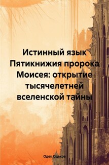 Истинный язык Пятикнижия пророка Моисея: открытие тысячелетней вселенской тайны