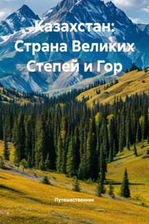 Казахстан: Страна Великих Степей и Гор - Путешественник
