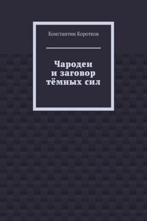 Чародеи и заговор тёмных сил - Константин Коротков