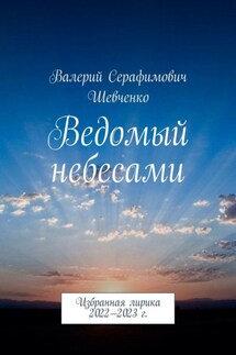 Ведомый небесами. Избранная лирика 2022—2023 г. - Валерий Шевченко