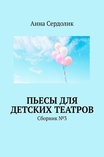 Пьесы для детских театров. Сборник №3 - Анна Сердолик