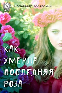 Как умерла последняя роза - Владимир Холявский