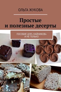 Простые и полезные десерты. Пособие для «чайников» и не только - Ольга Жукова