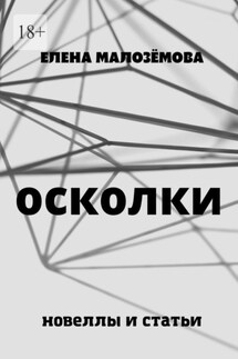 Осколки. Новеллы и статьи - Елена Малозёмова
