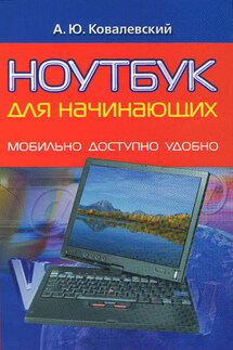 Ноутбук для начинающих. Мобильно, доступно, удобно - Анатолий Ковалевский