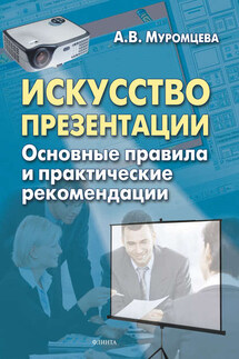Искусство презентации. Основные правила и практические рекомендации - Анна Муромцева