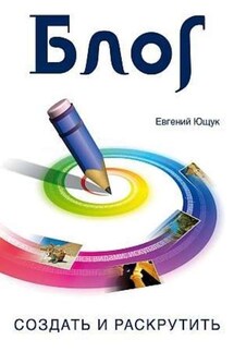 Блог. Создать и раскрутить - Евгений Ющук