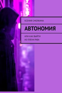 Автономия. Или как выйти из плена раба - Ксения Смолкина
