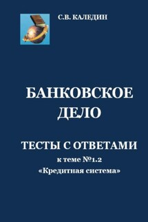 Банковское дело. Тесты к теме № 1.2 «Кредитная система» - Сергей Каледин