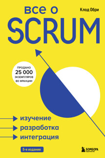 Все о SCRUM. Изучение, разработка, интеграция - Клод Обри