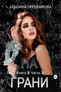 На грани. Книга 2. Часть 2 - Альбина Орешникова