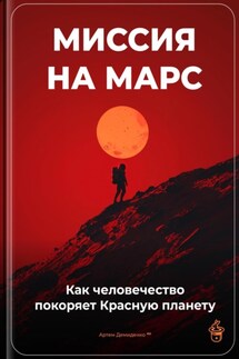 Миссия на Марс: Как человечество покоряет Красную планету - Артем Демиденко