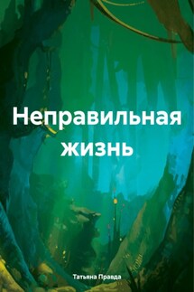 Неправильная жизнь - Татьяна Правда