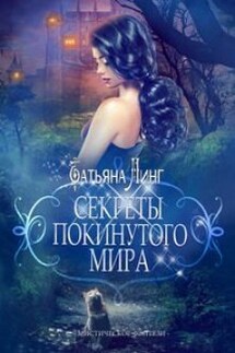 Секреты покинутого мира - Линг Татьяна
