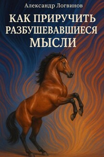 Как приручить разбушевавшиеся мысли - Александр Логвинов