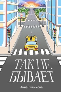 Так не бывает. Роман - Анна Гулимова