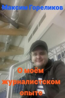 О моём журналистском опыте - Максим Гореликов