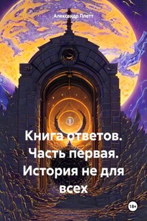 Книга ответов. Часть первая. История не для всех - Александр Плетт