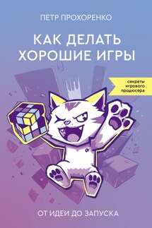 Как делать хорошие игры. От идеи до запуска - Петр Прохоренко