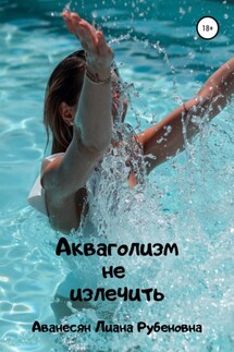 Акваголизм не излечить - Лиана Аванесян
