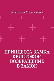 Принцесса замка Кристофор. Возвращение в замок - Виктория Мингалеева