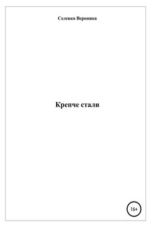 Крепче стали - Вероника Селевко
