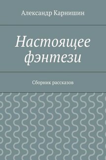 Настоящее фэнтези. Сборник рассказов - Александр Карнишин