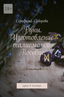 Руны. Изготовление талисманов. Пособие. Руны в помощь - Серафима Суворова