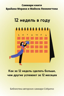 Саммари книги Брайана Морана, Майкла Леннингтона «12 недель в году. Как за 12 недель сделать больше, чем другие успевают за 12 месяцев» - Полина Крупышева